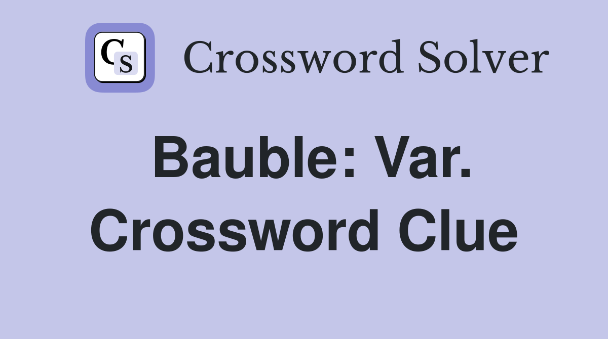 Bauble: Var. Crossword Clue