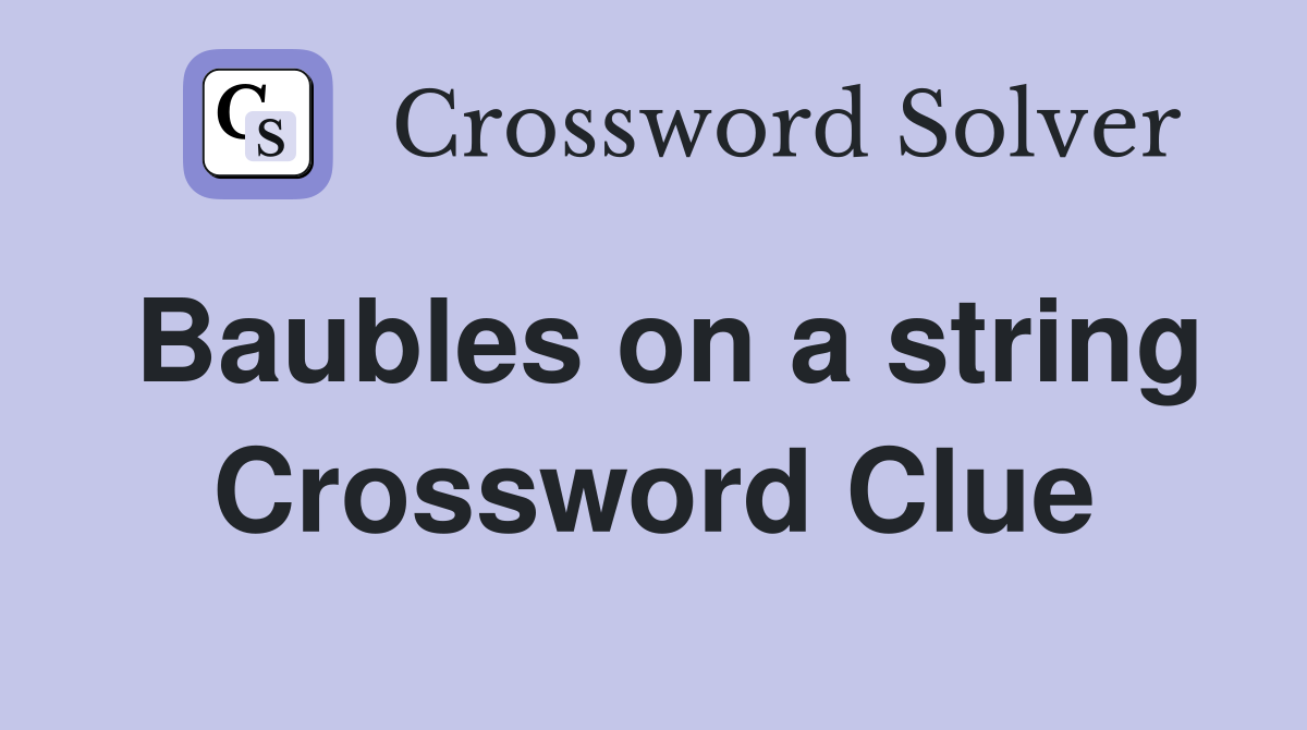 Baubles on a string Crossword Clue