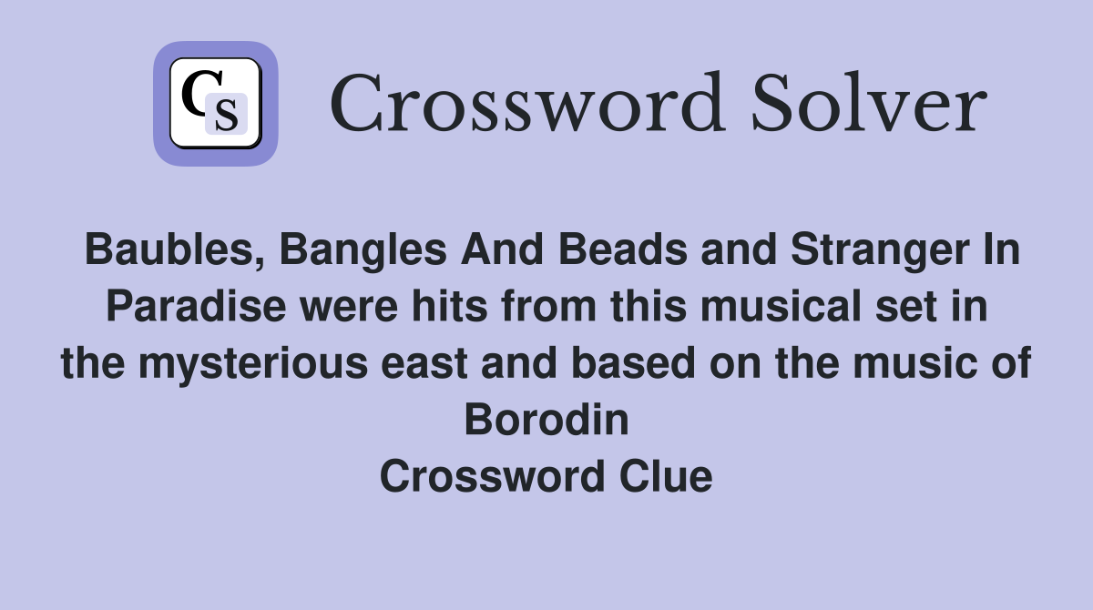 Baubles, Bangles And Beads and Stranger In Paradise were hits from this musical set in the mysterious east and based on the music of Borodin Crossword Clue