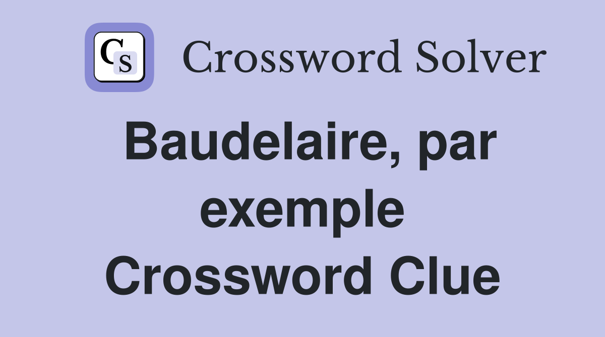 Baudelaire, par exemple Crossword Clue