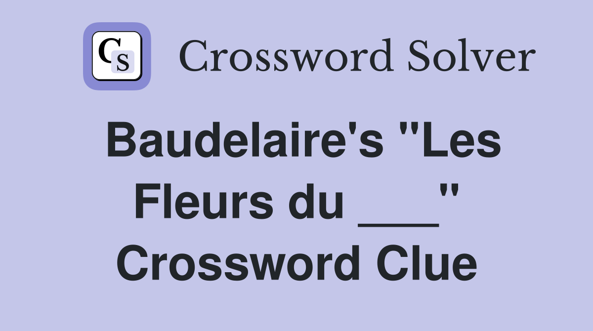 Baudelaire's "Les Fleurs du ___" Crossword Clue