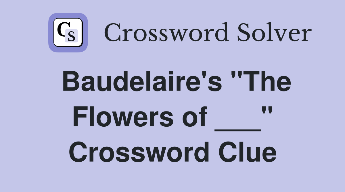 Baudelaire's "The Flowers of ___" Crossword Clue
