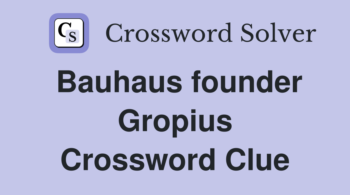Bauhaus founder Gropius Crossword Clue