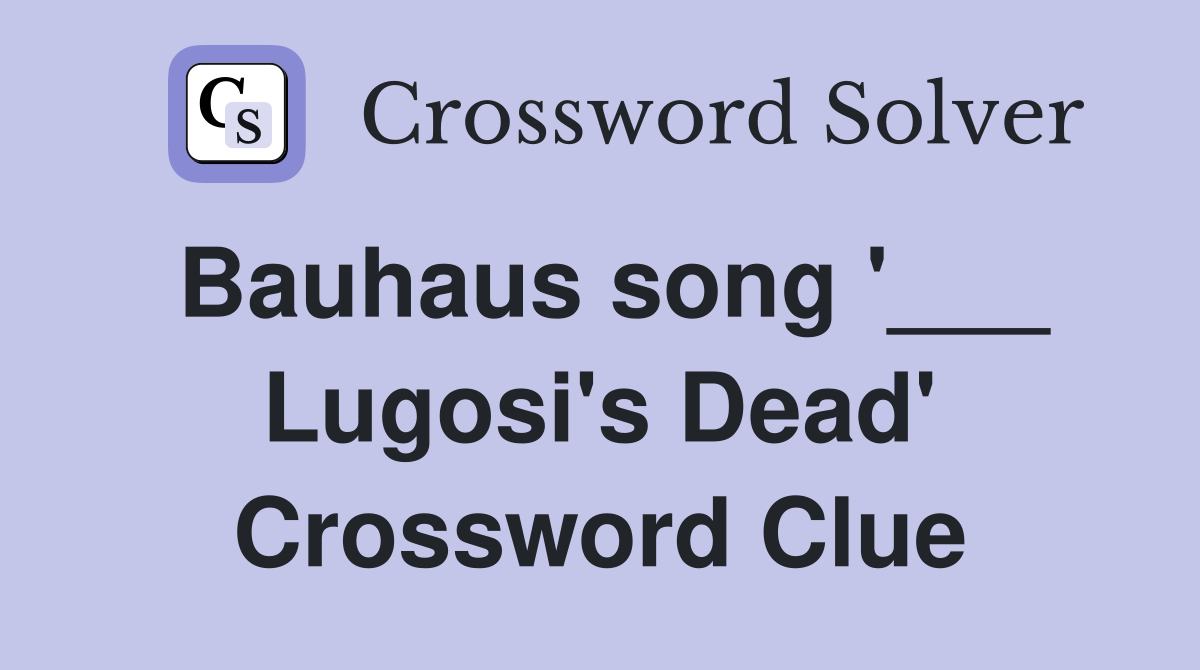 Bauhaus song '___ Lugosi's Dead' Crossword Clue