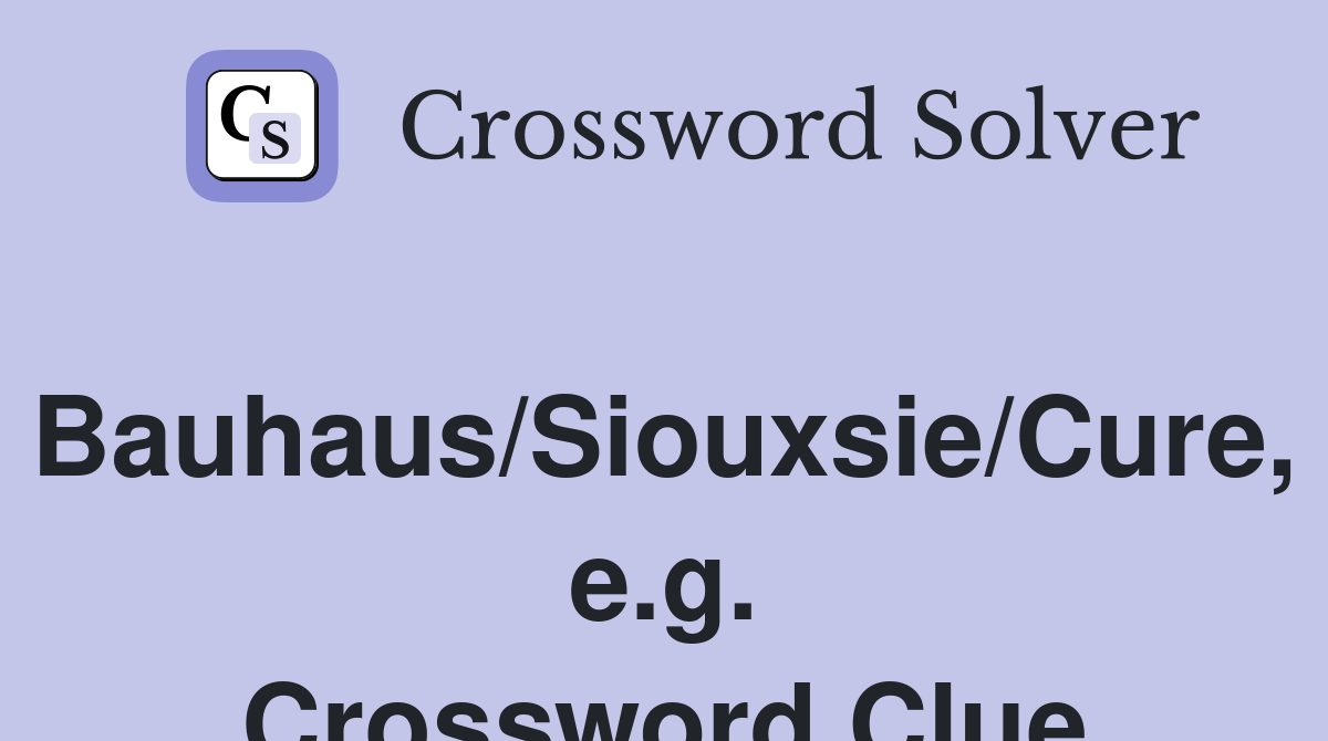 Bauhaus/Siouxsie/Cure, e.g. Crossword Clue