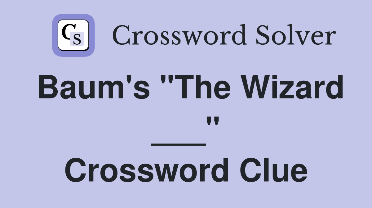 Baum's "The Wizard ___" Crossword Clue