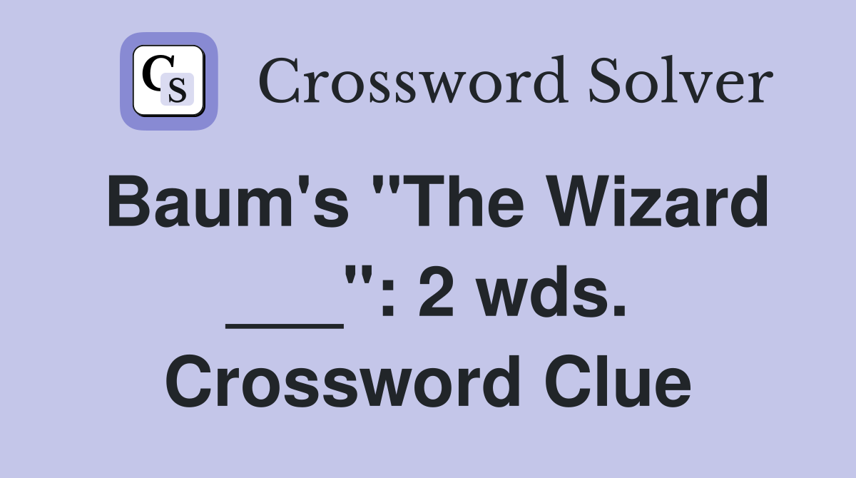 Baum's "The Wizard ___": 2 wds. Crossword Clue