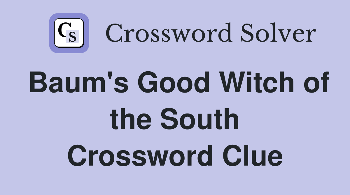 Baum's Good Witch of the South Crossword Clue