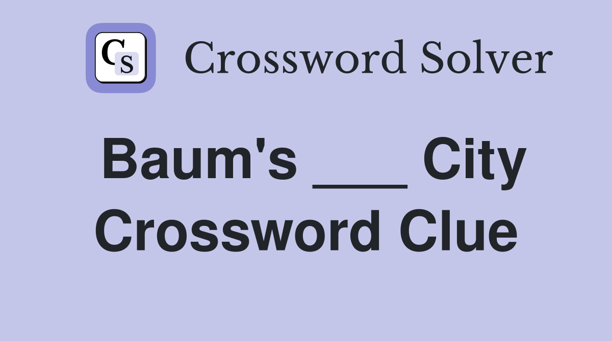 Baum's ___ City Crossword Clue