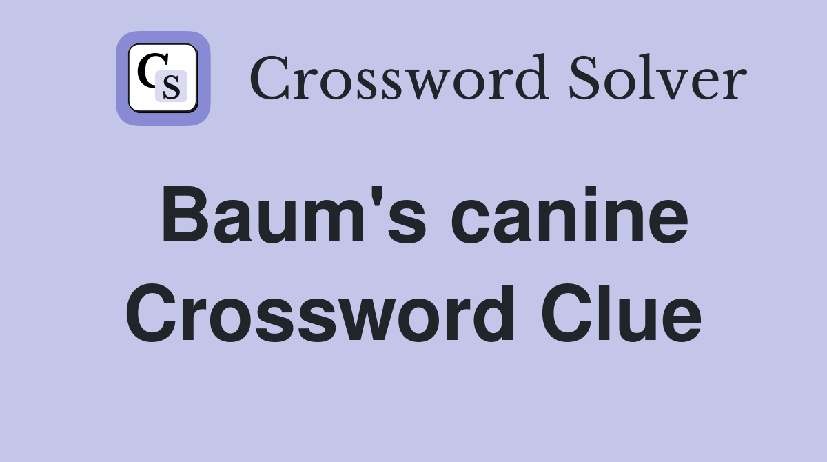 Baum's canine Crossword Clue