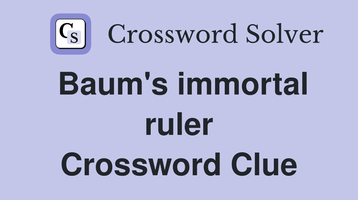 Baum's immortal ruler Crossword Clue