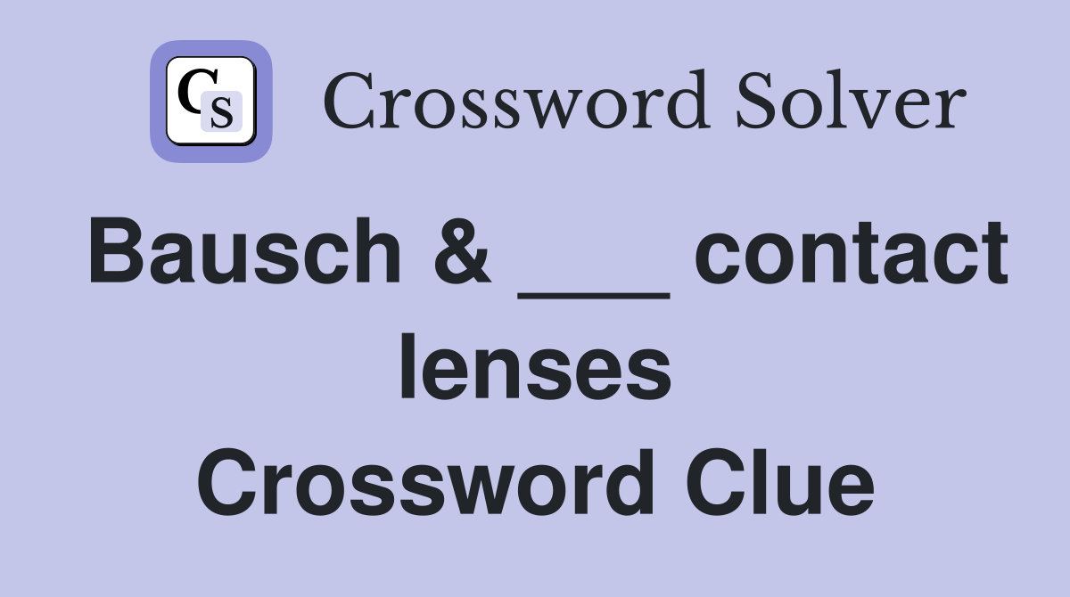 Bausch & ___ contact lenses Crossword Clue