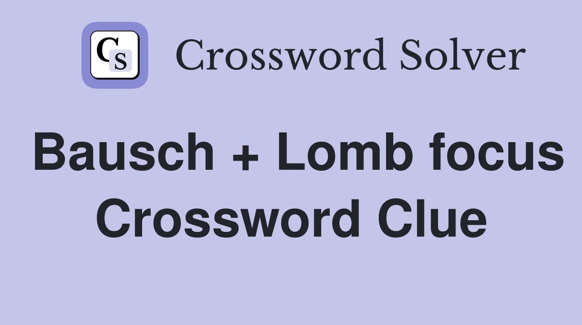 Bausch + Lomb focus Crossword Clue