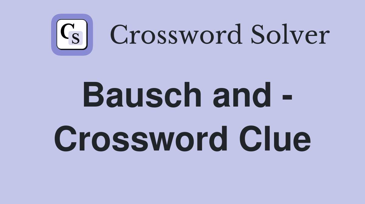 Bausch and - Crossword Clue