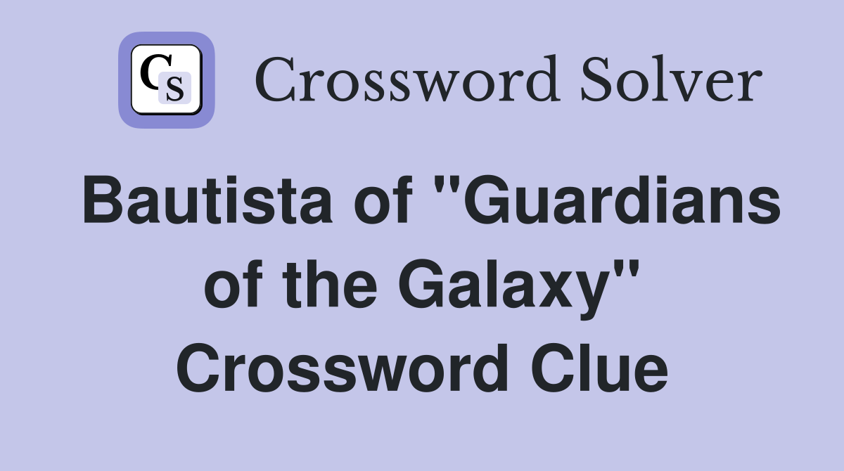 Bautista of "Guardians of the Galaxy" Crossword Clue