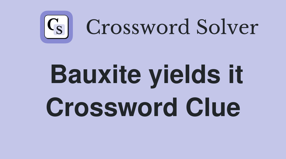 Bauxite yields it Crossword Clue