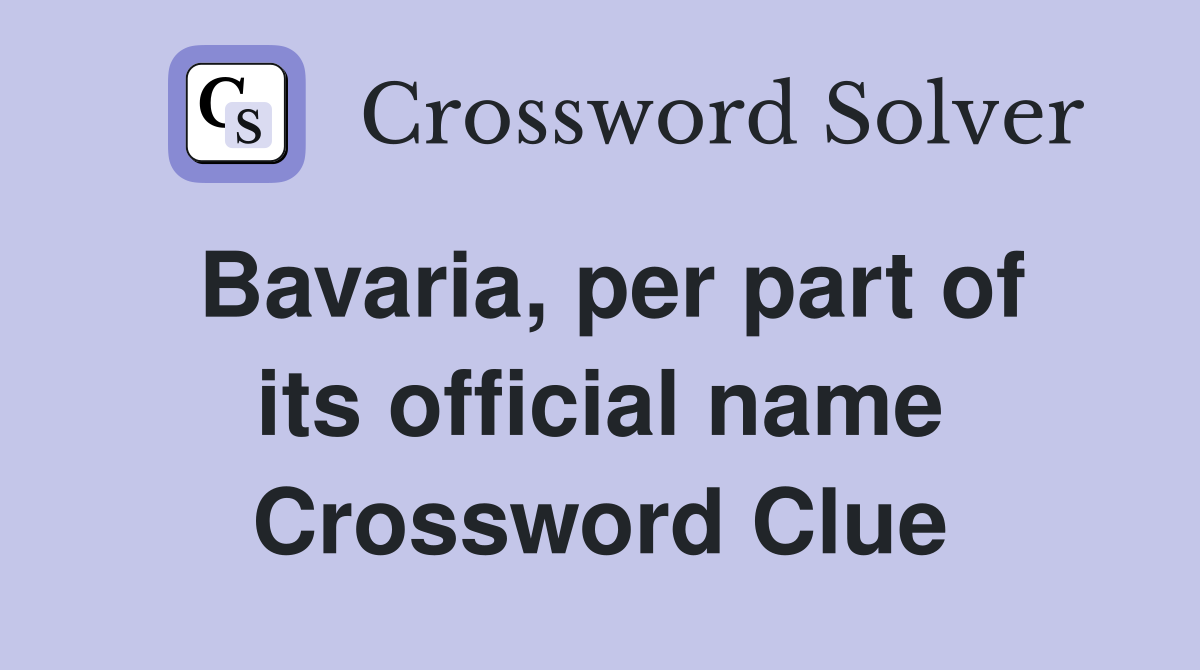 Bavaria, per part of its official name Crossword Clue