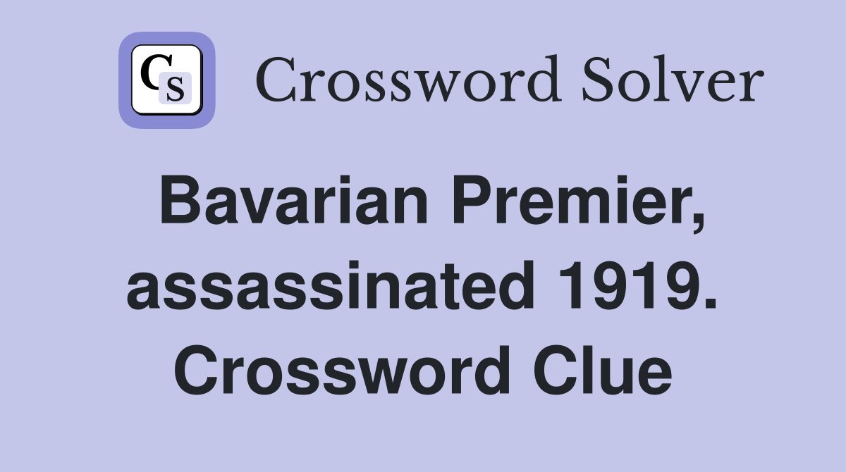 Bavarian Premier, assassinated 1919. Crossword Clue