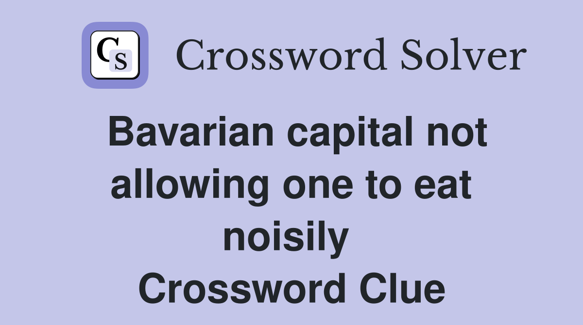 Bavarian capital not allowing one to eat noisily  Crossword Clue