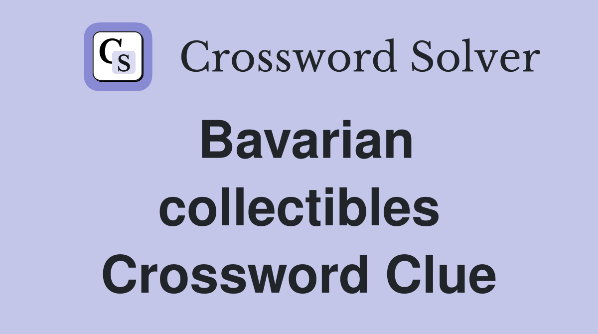 Bavarian collectibles Crossword Clue