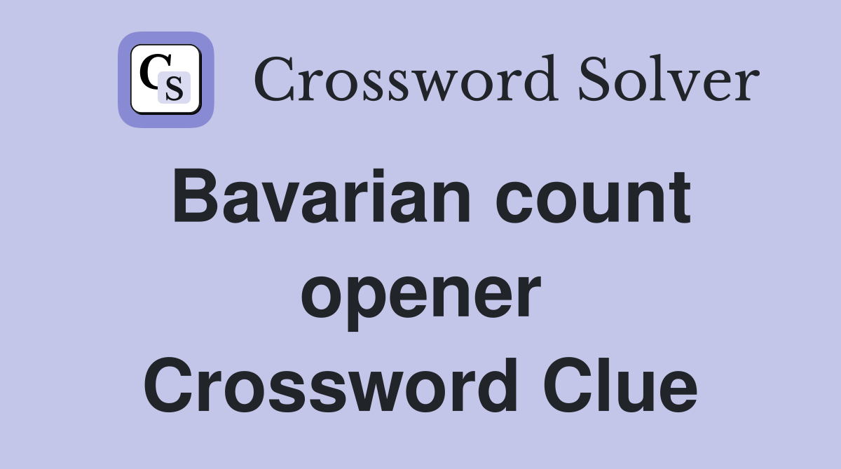 Bavarian count opener Crossword Clue
