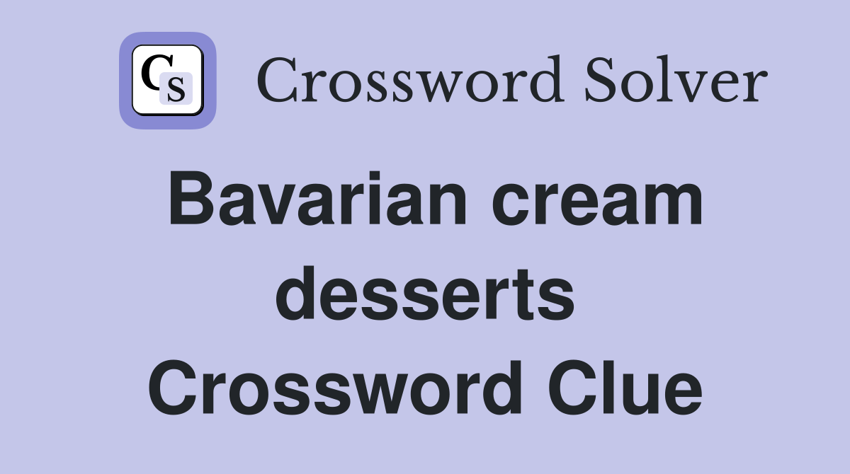 Bavarian cream desserts Crossword Clue