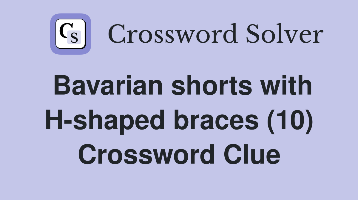Bavarian shorts with H-shaped braces (10) Crossword Clue