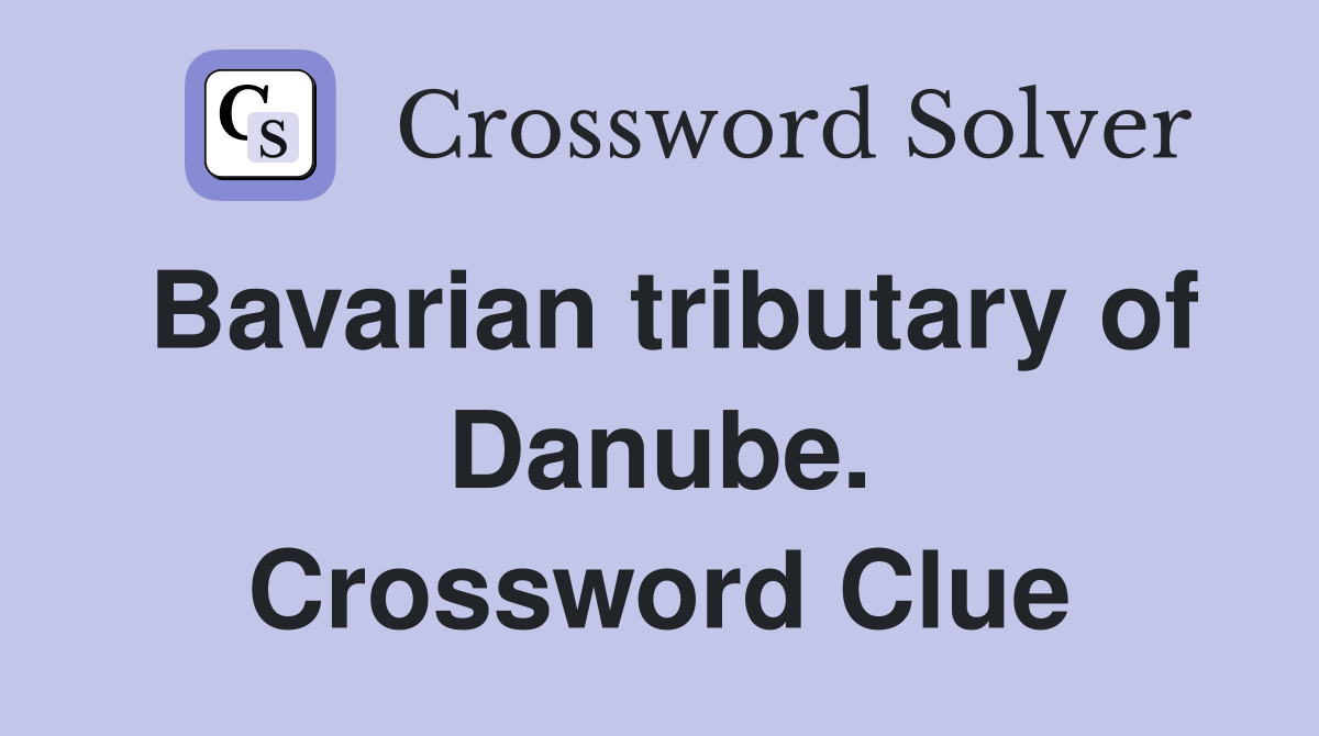 Bavarian tributary of Danube. Crossword Clue