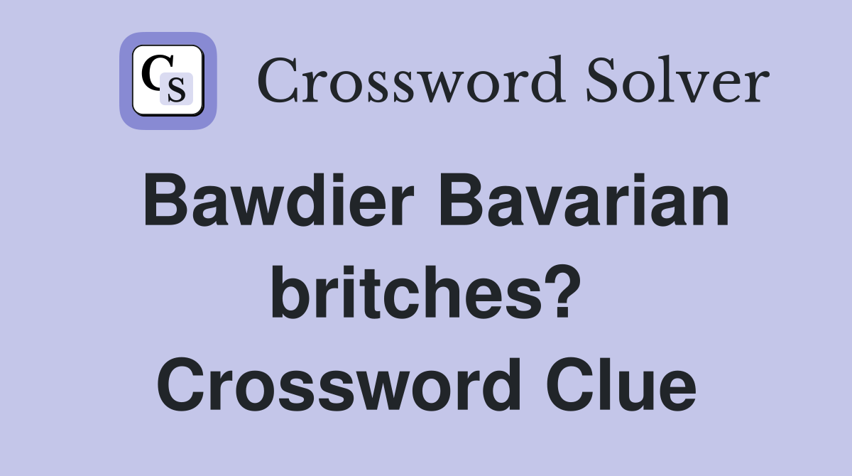 Bawdier Bavarian britches? Crossword Clue