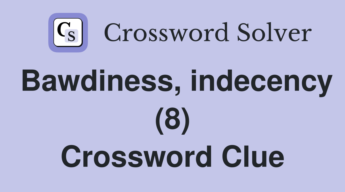 Bawdiness, indecency (8) Crossword Clue