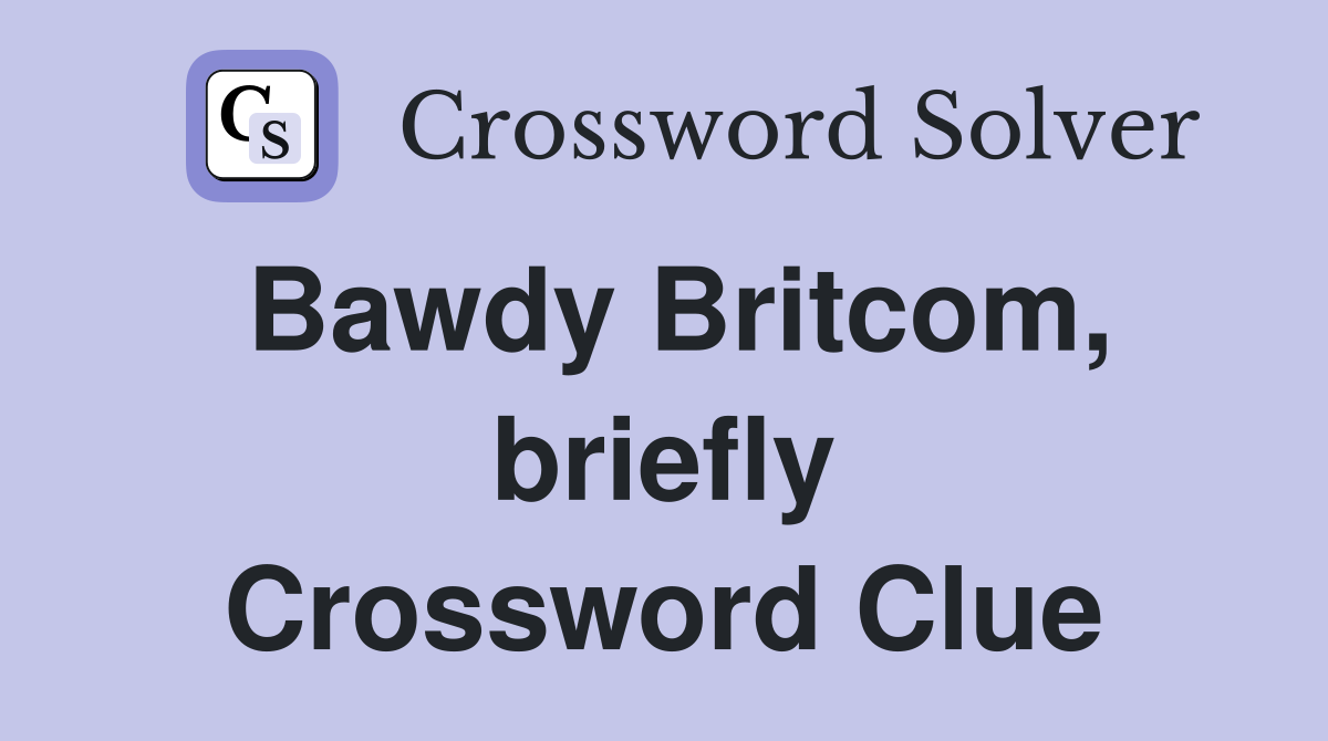 Bawdy Britcom, briefly Crossword Clue