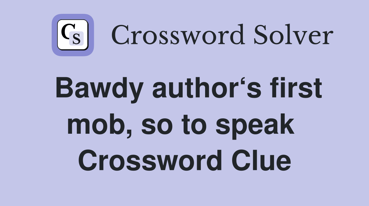 Bawdy author‘s first mob, so to speak  Crossword Clue