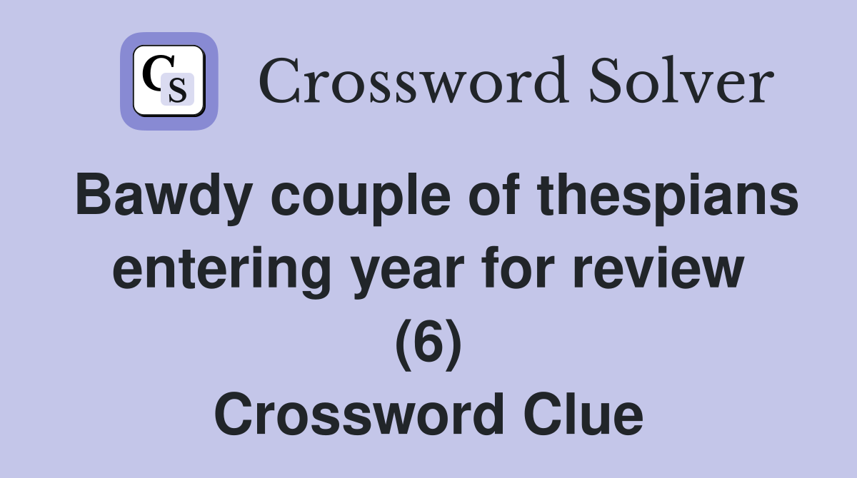 Bawdy couple of thespians entering year for review (6) Crossword Clue