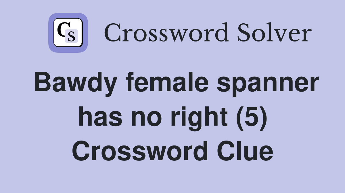 Bawdy female spanner has no right (5) Crossword Clue