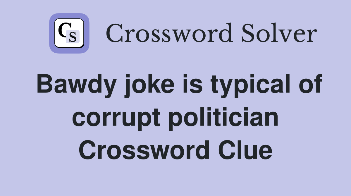 Bawdy joke is typical of corrupt politician Crossword Clue