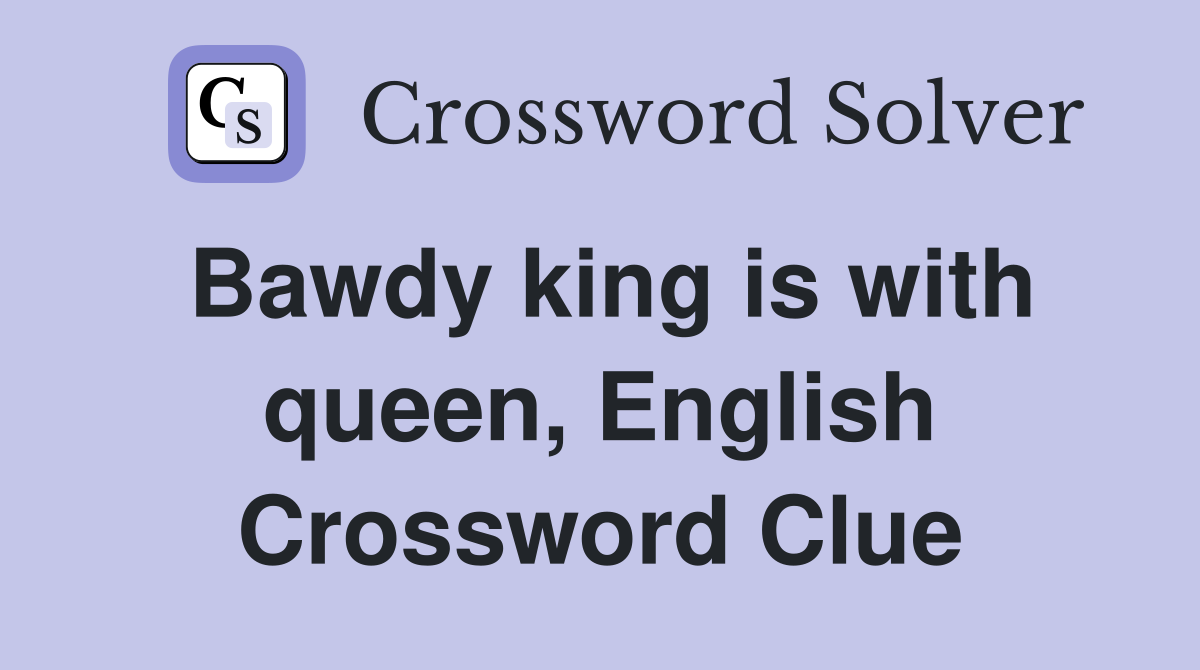 Bawdy king is with queen, English Crossword Clue