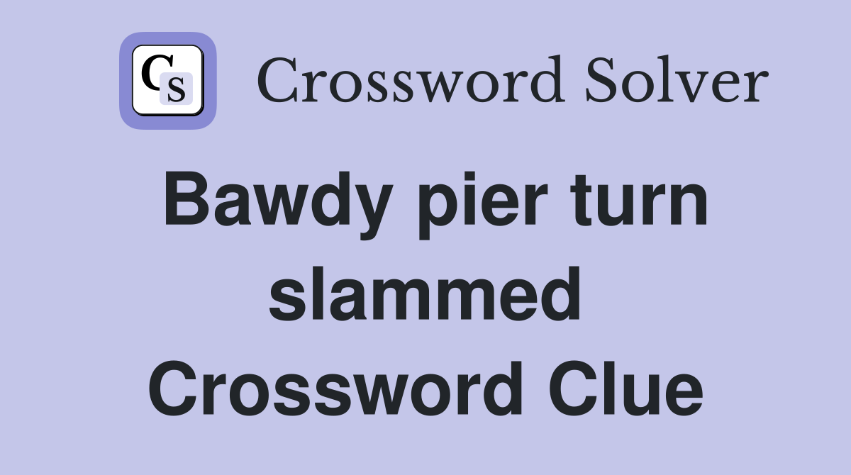 Bawdy pier turn slammed Crossword Clue
