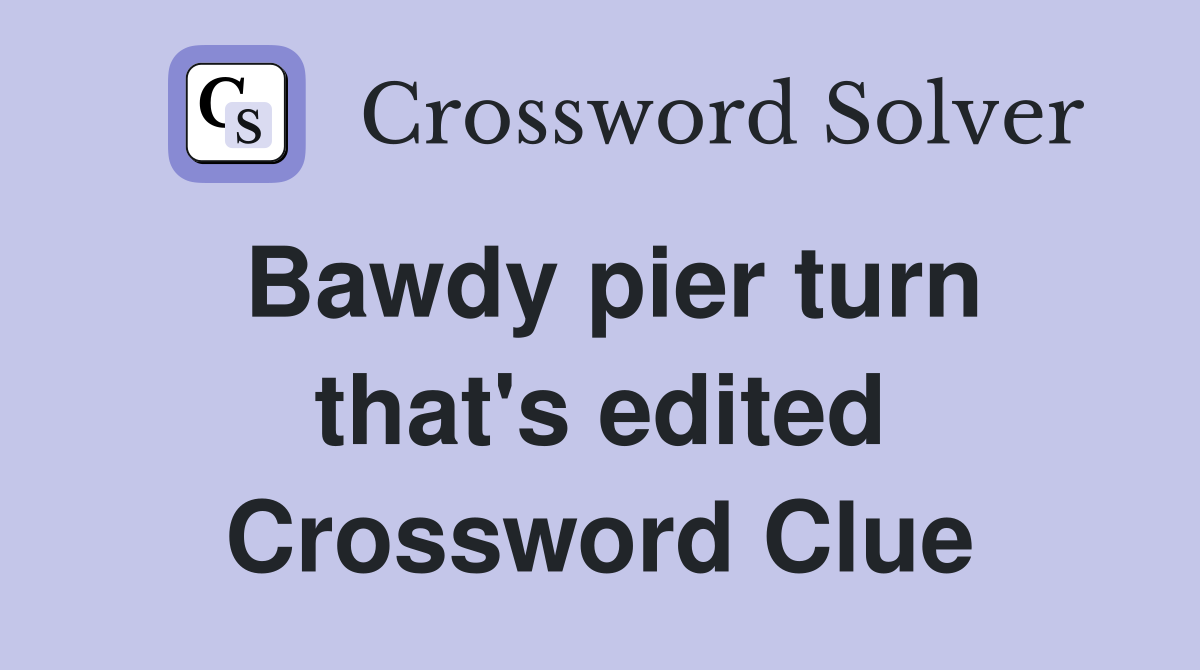 Bawdy pier turn that's edited Crossword Clue