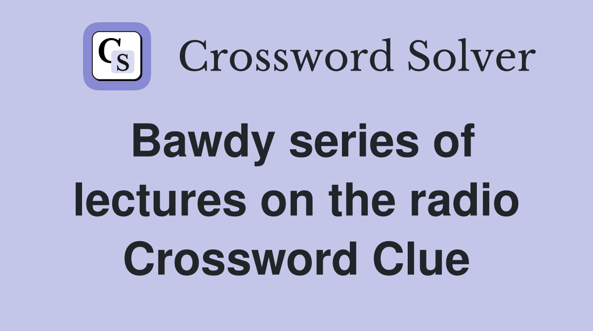 Bawdy series of lectures on the radio Crossword Clue