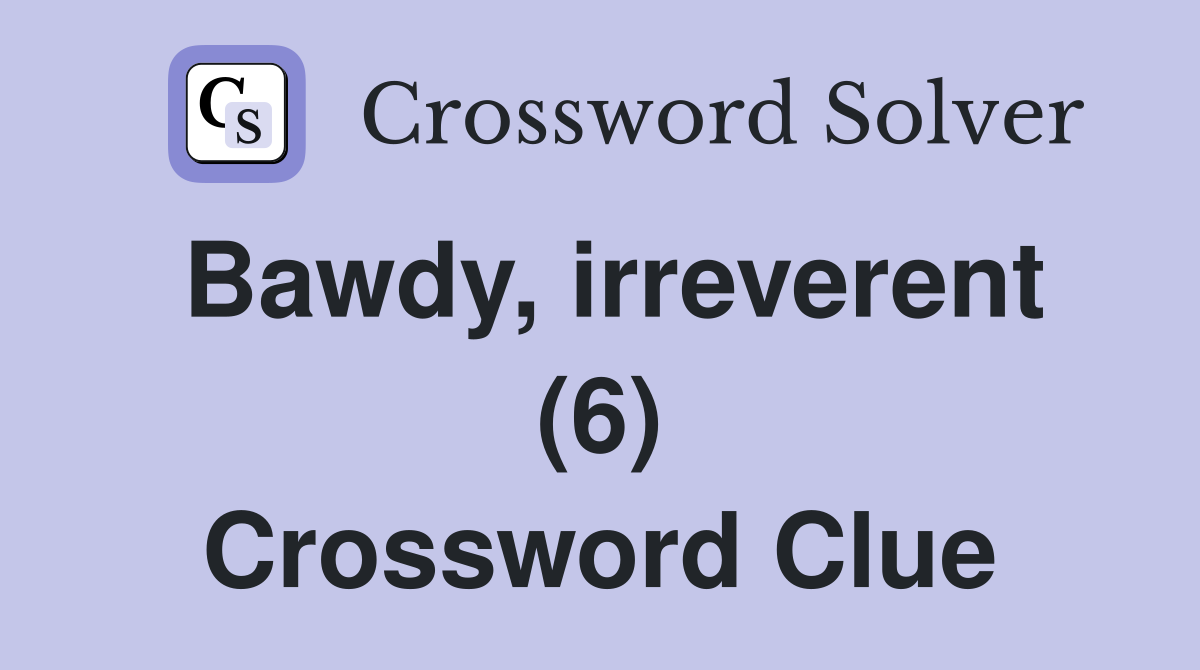 Bawdy, irreverent (6) Crossword Clue