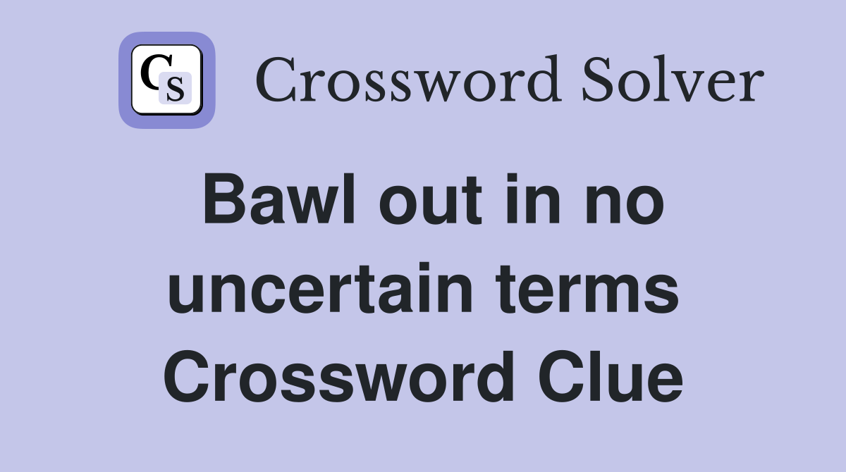 Bawl out in no uncertain terms Crossword Clue