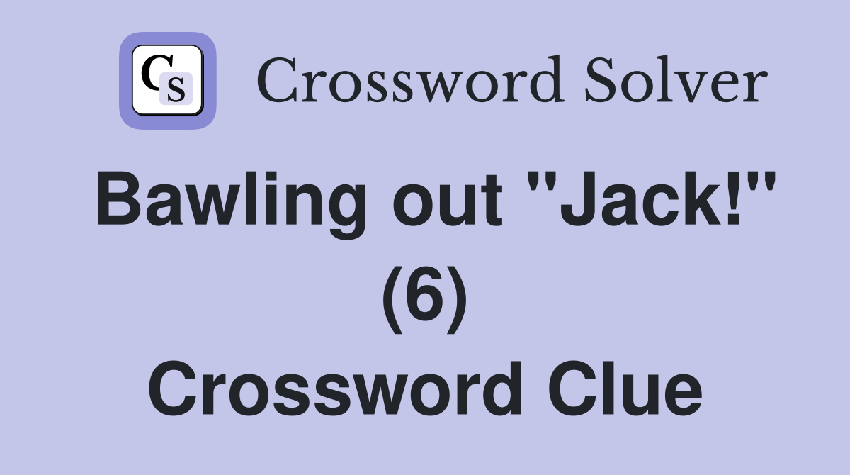 Bawling out "Jack!" (6) Crossword Clue