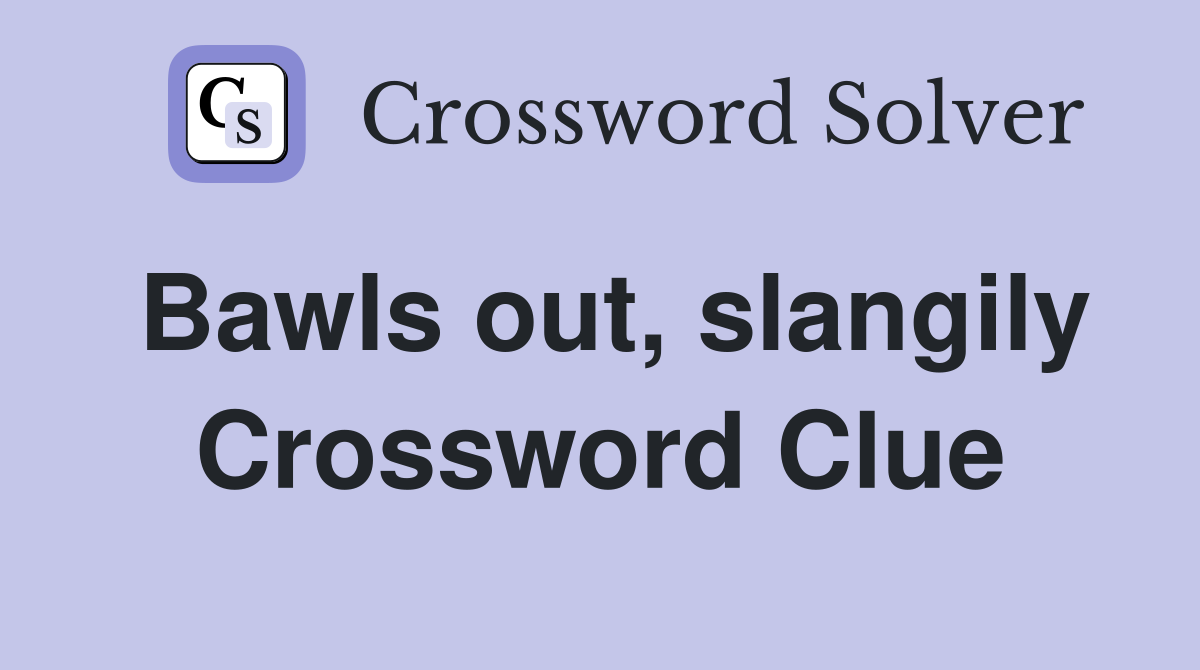 Bawls out, slangily Crossword Clue