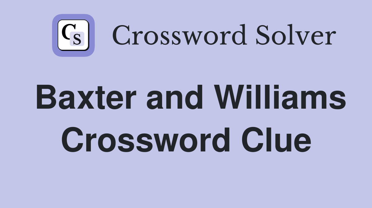 Baxter and Williams Crossword Clue