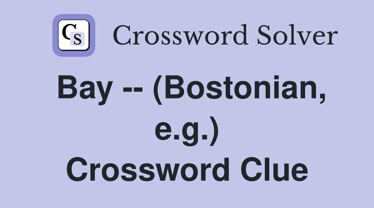Bay -- (Bostonian, e.g.) Crossword Clue