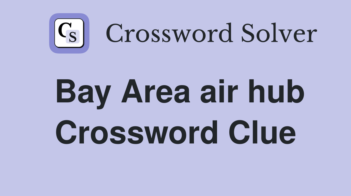 Bay Area air hub Crossword Clue