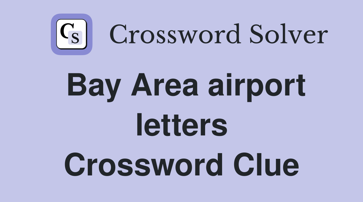 Bay Area airport letters Crossword Clue