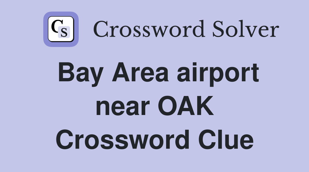 Bay Area airport near OAK Crossword Clue