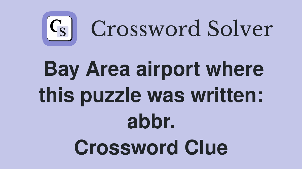 Bay Area airport where this puzzle was written: abbr. Crossword Clue