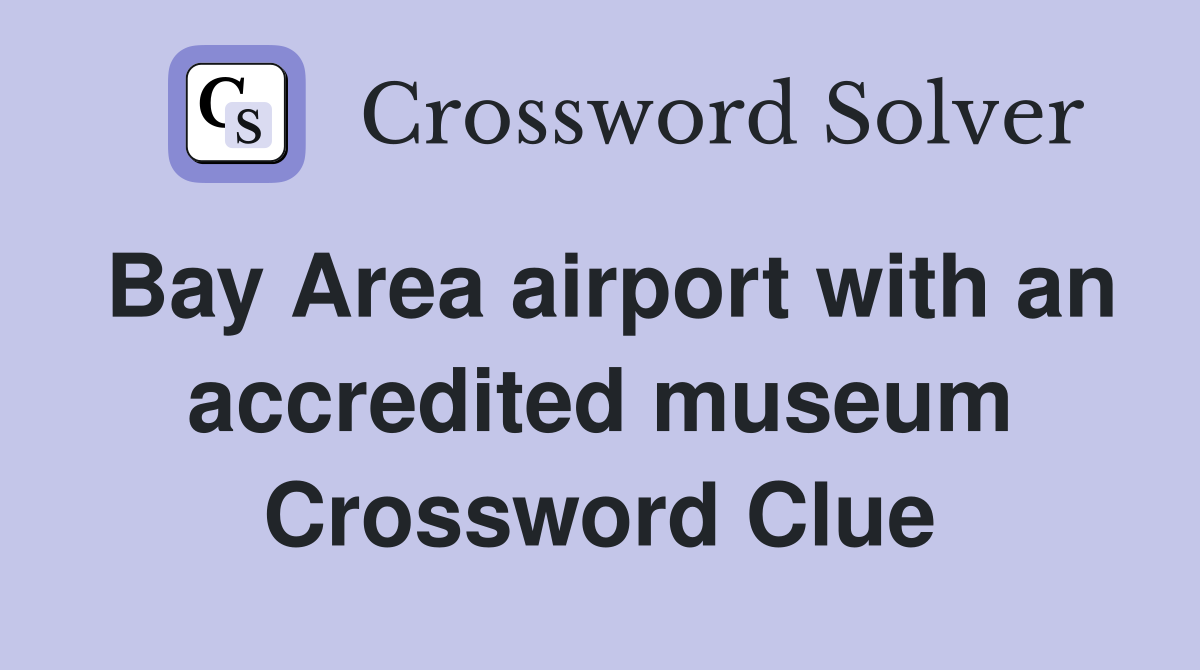 Bay Area airport with an accredited museum Crossword Clue